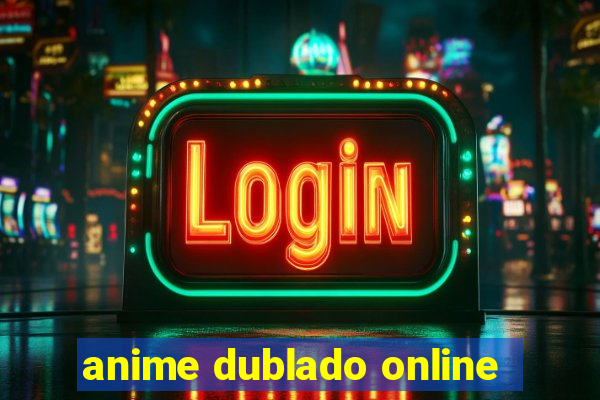 anime dublado online